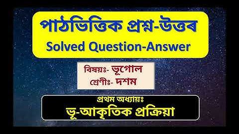 পাঠভিত্তিক প্ৰশ্ন-উত্তৰ:  ভূ-আকৃতিক প্ৰক্ৰিয়া II Class-10 II Geography(E) II Assamese Medium II