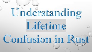 Understanding Lifetime Confusion in Rust