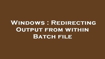 Windows : Redirecting Output from within Batch file