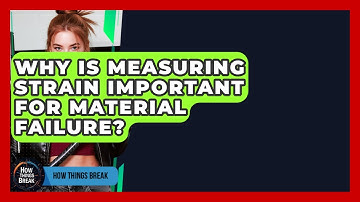 Why Is Measuring Strain Important For Material Failure? - How Things Break