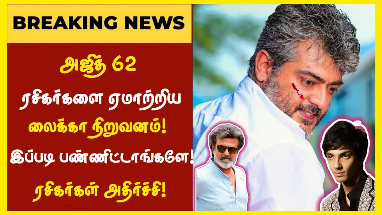 அஜித் 62 அதிர்ச்சி கொடுத்த லைக்கா | Ak 62 Latest Update | Ajith 62 Director Update | Actor Ajith