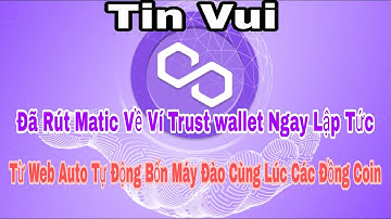 Tin Vui Đã Rút Matic  Về Ví Trust wallet Ngay Lập Tức Từ Web Auto Tự Động Bốn Máy Đào Coin Cùng Lúc