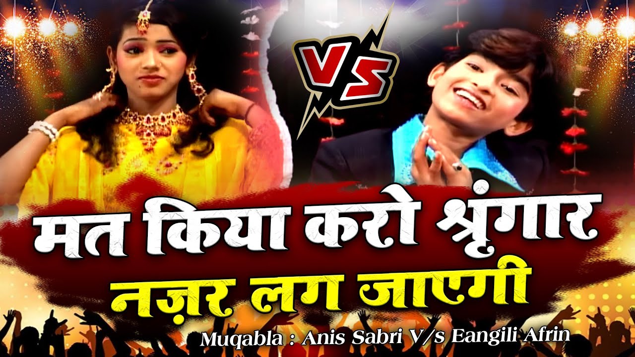 बहुत ही चटपटा मुक़ाबला हैं - Mat Kiya Karo Shringar Nazar Lag Jaygi - Rangili Afreen V/s Anis Sabri
