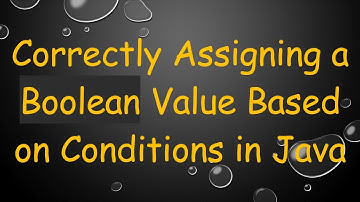 Correctly Assigning a Boolean Value Based on Conditions in Java