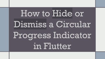 How to Hide or Dismiss a Circular Progress Indicator in Flutter
