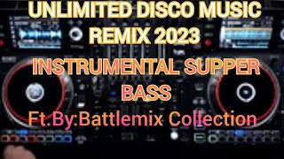 UNLIMITED DISCO INSTRUMENTAL MUSIC REMIX 2023 | SUPPER BASS | FT.BY:BATTLEMIX COLLECTION