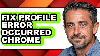 How to Fix Profile Error Occurred Chrome - Full Guide