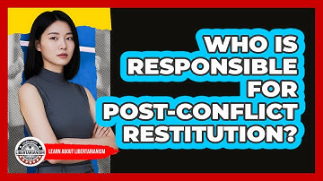 Who Is Responsible For Post-Conflict Restitution?