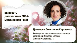 Важность диагностики BRCA мутации как для раннего так и для метастатического РМЖ Данилова А.С