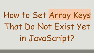 How to Set Array Keys That Do Not Exist Yet in JavaScript?