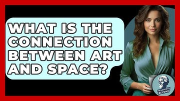 What Is The Connection Between Art And Space? - Philosophy Beyond
