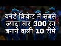 एकदिवसीय क्रिकेट में सबसे ज्यादा बार 300 रन बनाने वाली टीमें | Teams that scored 300 runs in ODIs