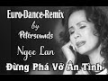 Đừng Phá Vỡ Ân Tình - Ngọc Lan - Petersounds Remix - New Italo Disco