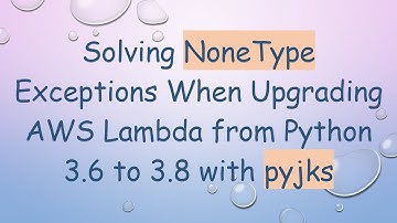 Solving NoneType Exceptions When Upgrading AWS Lambda from Python 3.6 to 3.8 with pyjks