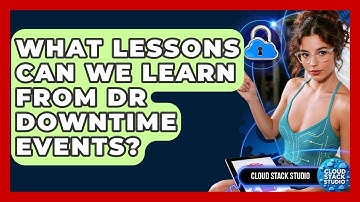 What Lessons Can We Learn From DR Downtime Events? - Cloud Stack Studio