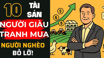 10 TÀI SẢN Người Giàu Tranh Nhau Sở Hữu – Người Nghèo Hoàn Toàn Bỏ Lỡ