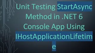 Unit Testing StartAsync Method in .NET 6 Console App Using IHostApplicationLifetime Wealth
