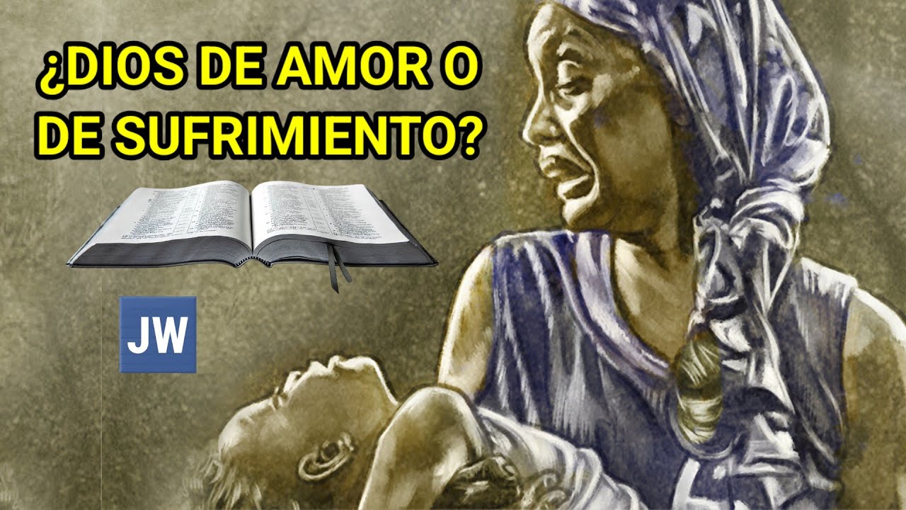 DIOS DE AMOR O DÍOS DE SUFRIMIENTO? DISCURSO ÚNICO DE LOS TESTIGOS DE JEHOVÁ