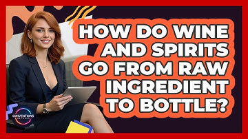 How Do Wine And Spirits Go From Raw Ingredient To Bottle? - Conventions Network