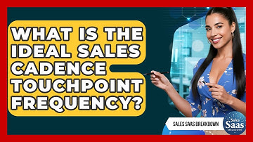 What Is The Ideal Sales Cadence Touchpoint Frequency? - Sales Saas Breakdown
