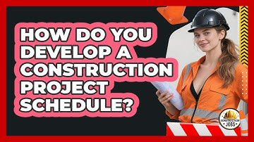 How Do You Develop A Construction Project Schedule?