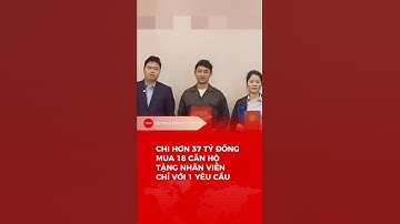 SẾP CHI HƠN 37 TỶ ĐỒNG MUA 18 CĂN HỘ TẶNG NHÂN VIÊN CHỈ VỚI 1 YÊU CẦU