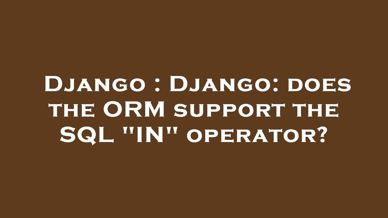 Django : Django: does the ORM support the SQL "IN" operator? - YouTube