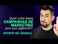 Quer criar boas campanhas de marketing para sua agência? Aposte no Google.