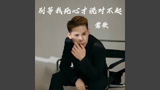 别等我死心才说对不起