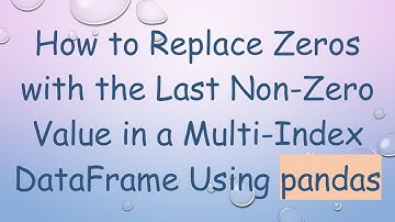 How to Replace Zeros with the Last Non-Zero Value in a Multi-Index DataFrame Using pandas