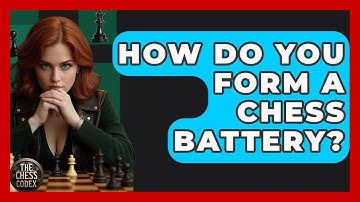 How Do You Form A Chess Battery? - The Chess Codex
