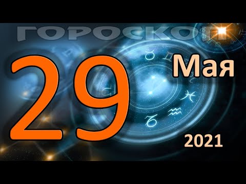 ГОРОСКОП НА СЕГОДНЯ 29 МАЯ 2021 ДЛЯ ВСЕХ ЗНАКОВ ЗОДИАКА