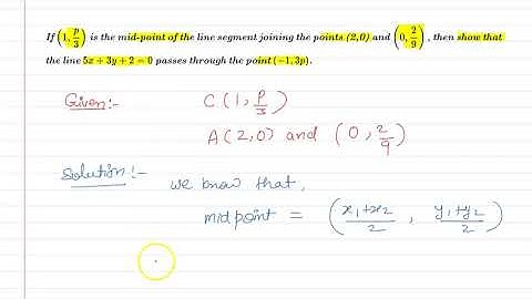If (1,p/3) is midpoint of segment joining (2,0) and (0,2/9) show 5x+3y+2=0 passes through (-1, 3p).
