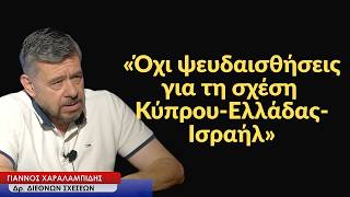 «Όχι ψευδαισθήσεις για τη σχέση Κύπρου-Ελλάδας-Ισραήλ»- Γιάννος Χαραλαμπίδης
