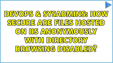 How secure are files hosted on IIS Anonymously with Directory Browsing Disabled?