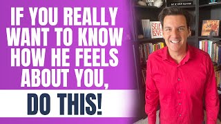 If You REALLY Want To Know How He Feels About You, Do THIS!