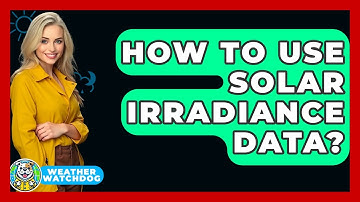 How To Use Solar Irradiance Data? - Weather Watchdog