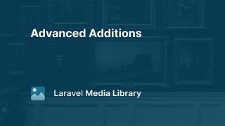 02. Advanced Additions - Laravel Media Library