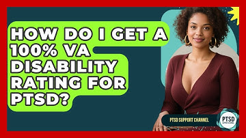 How Do I Get A 100% VA Disability Rating For PTSD? - PTSD Support Channel