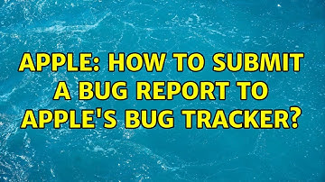 Apple: How to submit a bug report to Apple