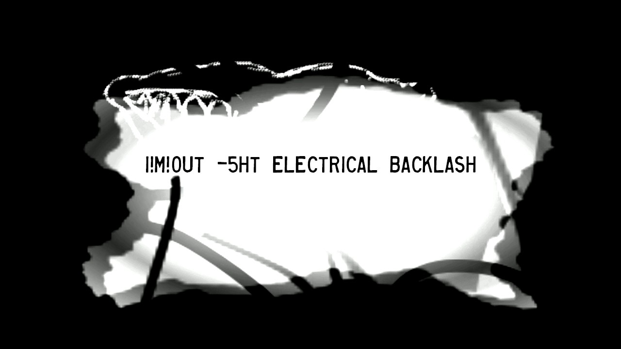 I!m!out! –5HT Electrical Backlash