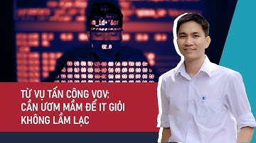 Từ vụ hacker tấn công VOV: Cần ươm mầm để người giỏi IT không lầm lạc - PLO