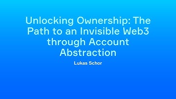 Lukas Schor - Unlocking Ownership: The Path to an Invisible Web3 through Account Abstraction
