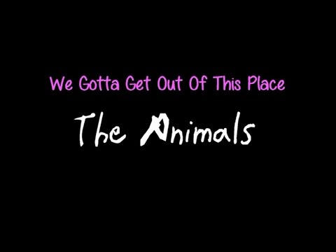 We Gotta Get Out Of This Place - The Animals