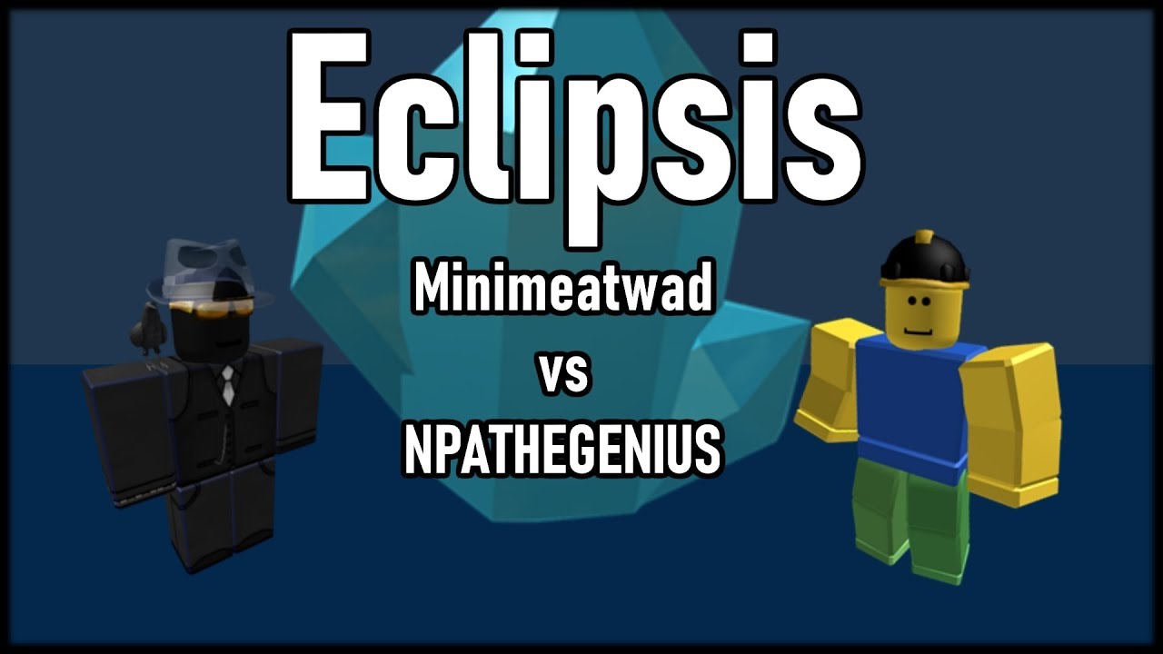 Eclipsis Npathegenius Vs Minimeatwad Youtube - eclipsis mechanism roblox part 1 youtube