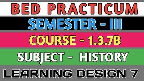 B.E.D  Practicum 1.3.7B । Semester 3 । Learning Design। History। Shakti Sir।