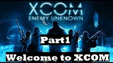 XCOM: Enemy Unknown Part 1 - Welcome to XCOM
