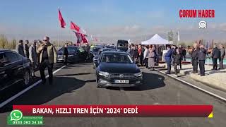 ULAŞTIRMA BAKANI ÇORUM- İSKİLİP YOLU’NU AÇTI, HIZLI TREN İÇİN ‘2024’ DEDİ