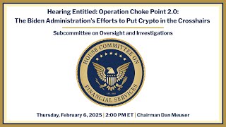 Hearing: Operation Choke Point 2.0: The Biden Admin's Efforts to Put Crypto in the Crosshairs