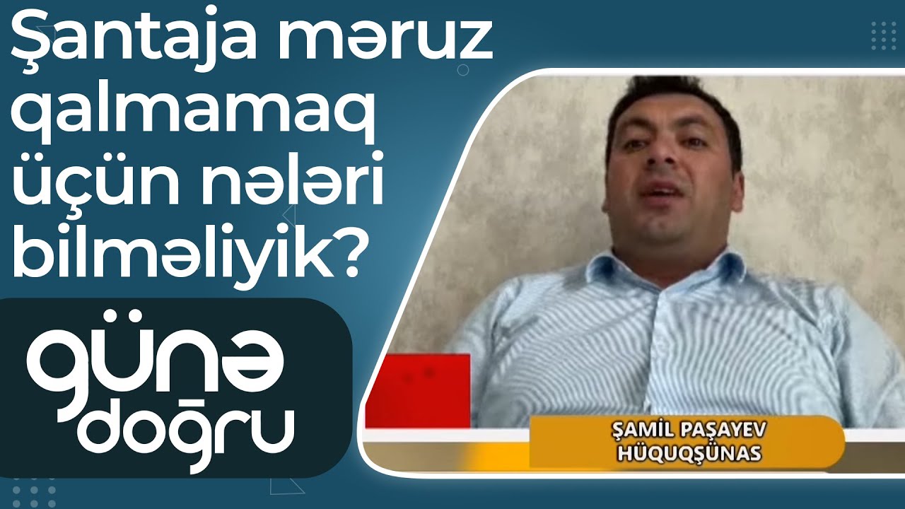 Günə doğru - Hüquqşünas – Şantaj hallarıyla rastlaşanda prokurorluğa müraciət etmək lazımdır